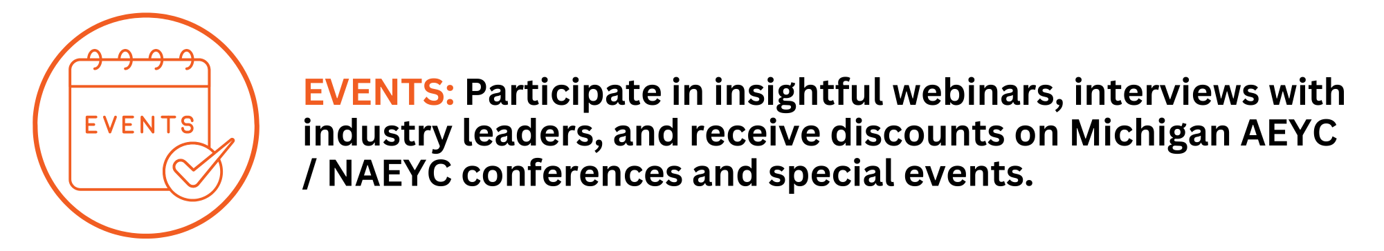 EVENTS: Participate in insightful webinars, interviews with industry leaders, and receive discounts on Michigan AEYC / NAEYC conferences and special events.