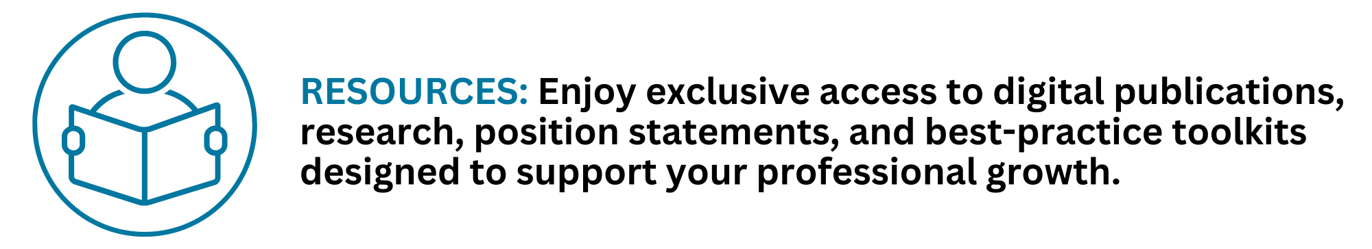 RESOURCES: Enjoy exclusive access to digital publications, research, position statements, and best-practice toolkits designed to support your professional growth.