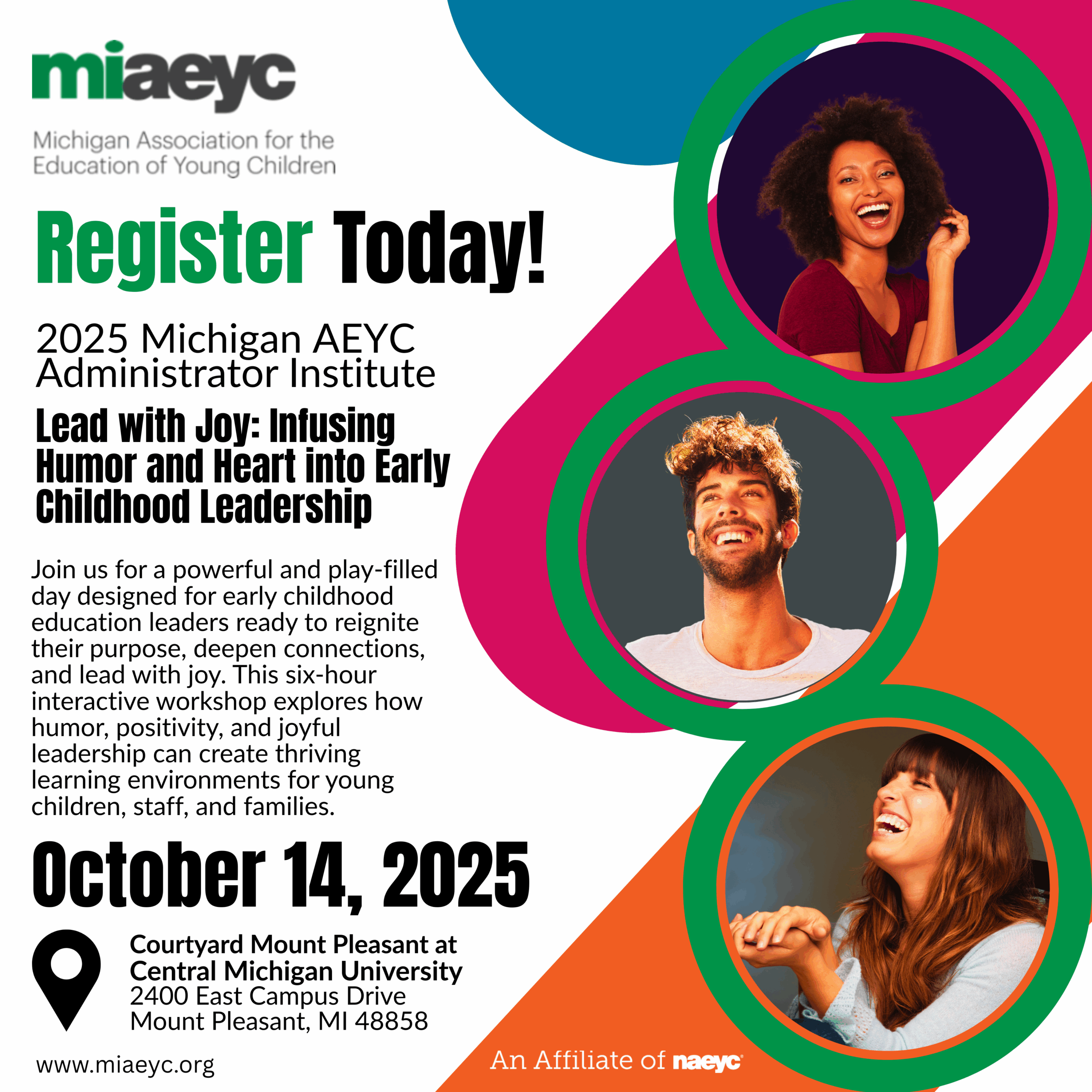 The 2025 Michigan AEYC Administrator Institute: Lead with Joy - Infusing Humor and Heart into Early Childhood Leadership will take place in person on Tuesday, October 14, at the Courtyard by Marriott Mt. Pleasant, located on the campus of Central Michigan University. Don’t miss this opportunity to enhance your leadership skills and drive positive change in early childhood education!