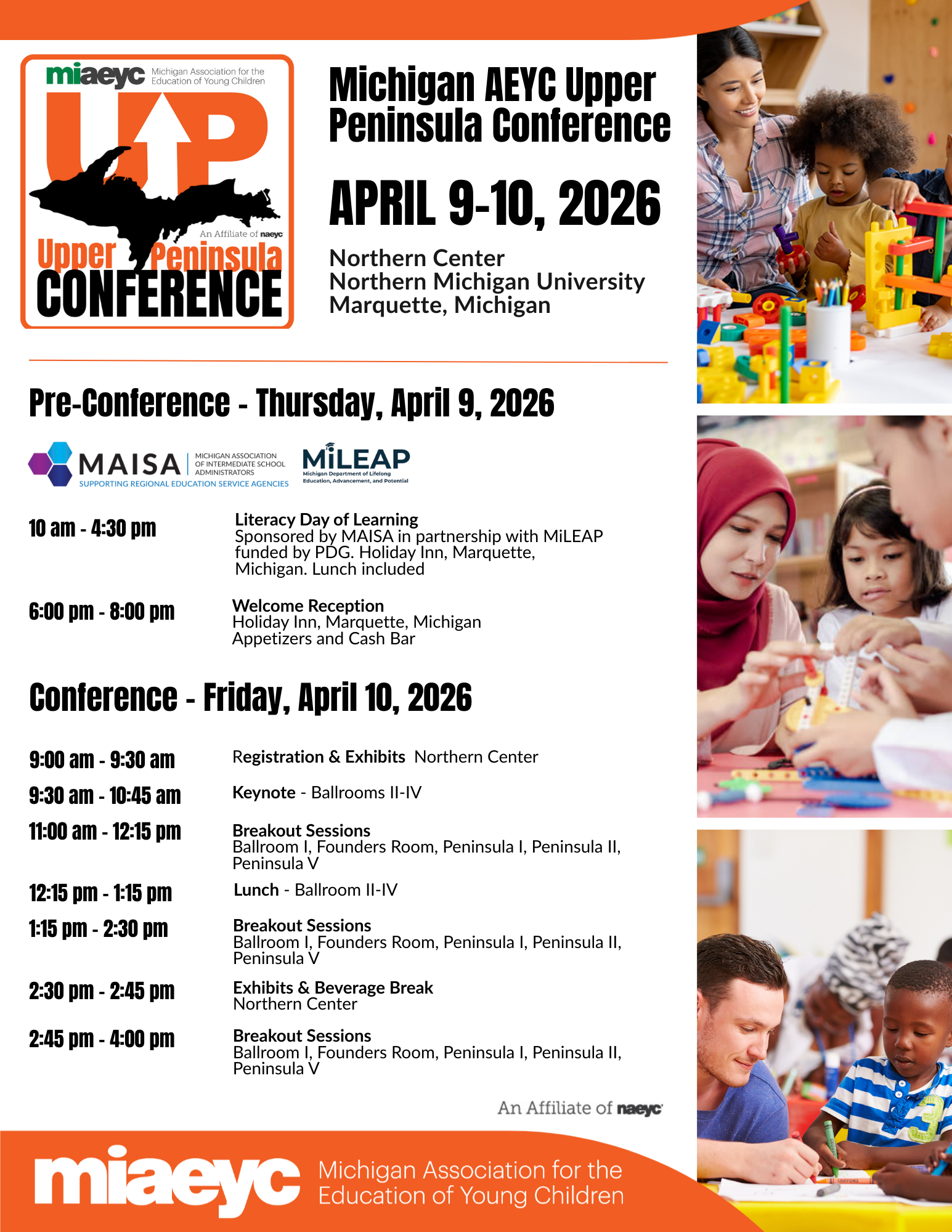 Michigan AEYC Upper Peninsula Conference Learn. Connect. Grow. Save Your Seat for the 2026 Michigan AEYC Upper Peninsula Conference is coming to Marquette on Thursday, April 9, 2026 - Friday, April 10, 2026! Experience: Six hours of engaging professional development SCECH credits available Continental breakfast and lunch included Attendance automatically recorded in MiRegistry Join educators, administrators, and advocates for a day of learning, networking, and inspiration at the Northern Center, NMU! Save your spot today: