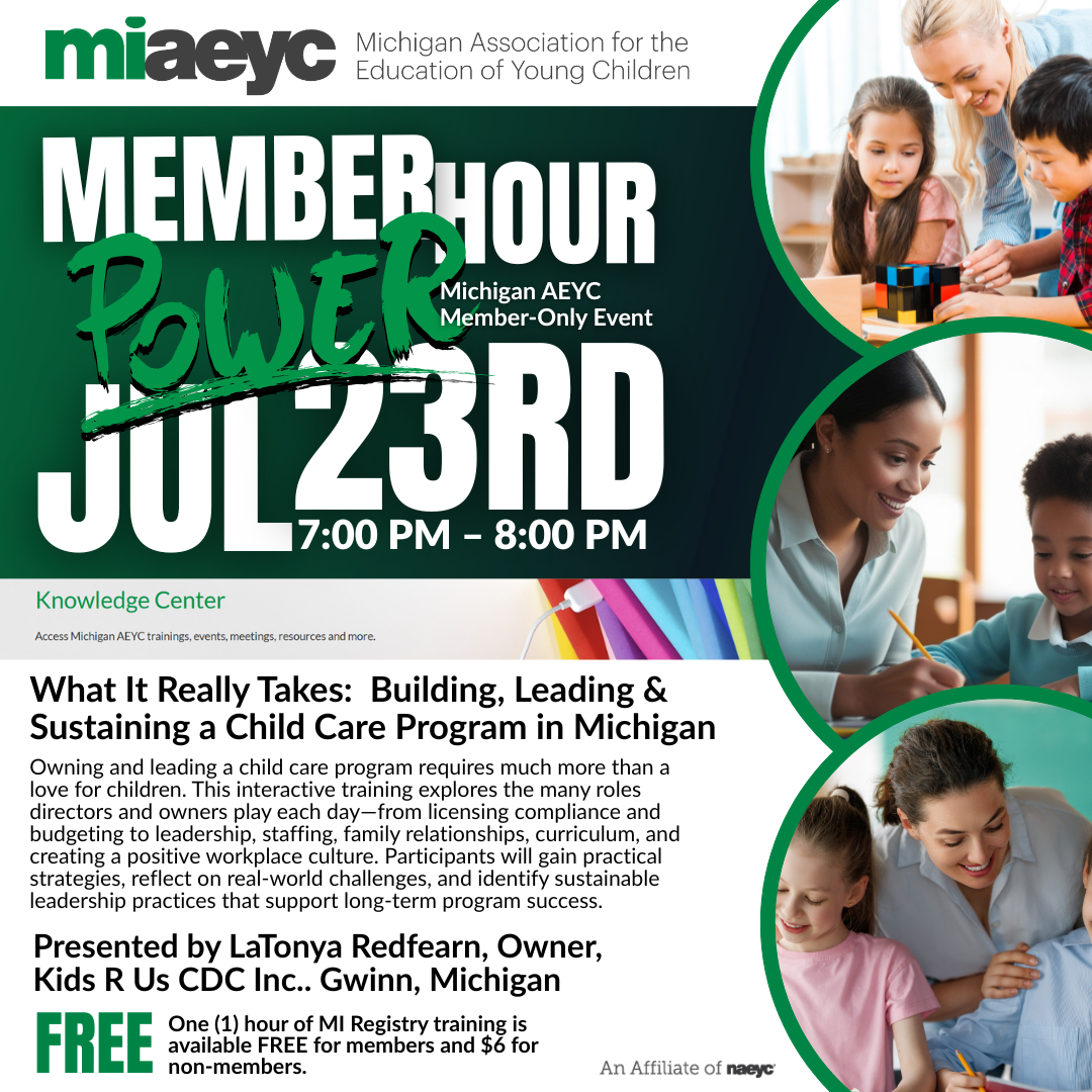 Michigan AEYC Member Power Hour. What It Really Takes: Building, Leading & Sustaining a Child Care Program in Michigan