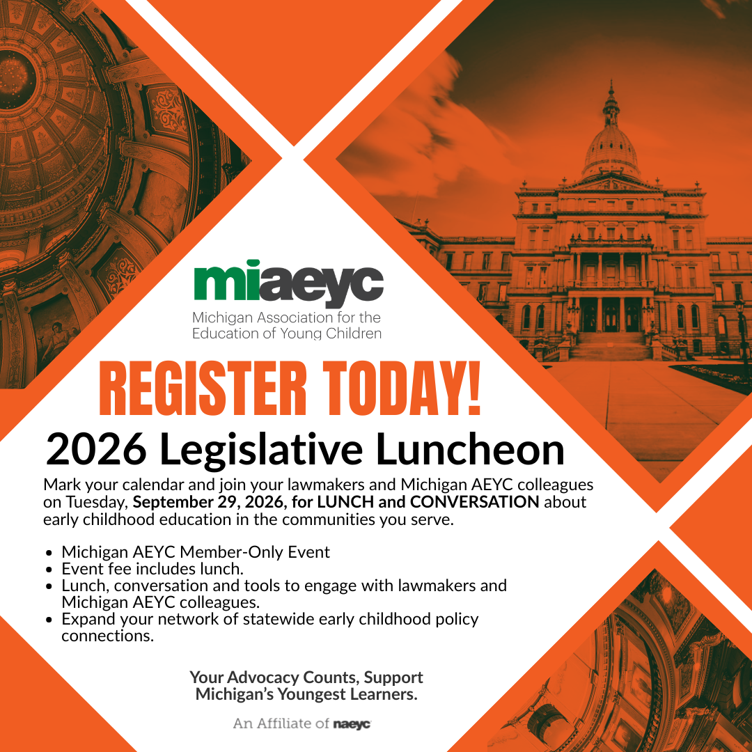 Join your peers and Legislators on September 29th for LUNCH and CONVERSATION about early childhood education. Michigan AEYC promotes high-quality early learning for all children, birth through age 8, by connecting practice, policy and research. We advance a diverse, dynamic early childhood profession and support all who care for, educate and work on behalf of young children.